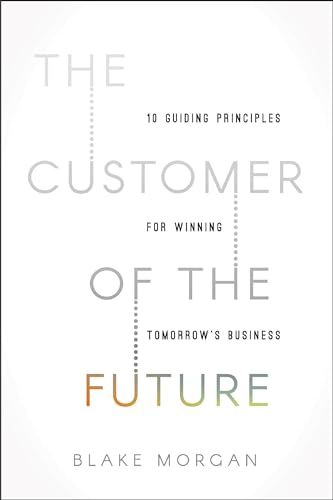 The Customer of the Future: 10 Guiding Principles for Winning Tomorrow's Business - Paperback