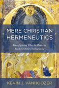 Mere Christian Hermeneutics: Transfiguring What It Means to Read the Bible Theologically - Hardcover