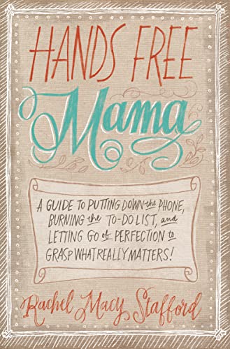 Hands Free Mama: A Guide to Putting Down the Phone, Burning the To-Do List, and Letting Go of Perfection to Grasp What Really Matters! - Paperback