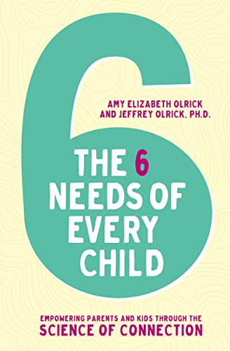 The 6 Needs of Every Child: Empowering Parents and Kids Through the Science of Connection - Paperback