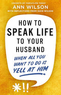 How to Speak Life to Your Husband: When All You Want to Do Is Yell at Him - Paperback