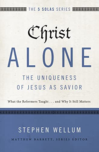 Christ Alone---The Uniqueness of Jesus as Savior: What the Reformers Taught...and Why It Still Matters - Paperback