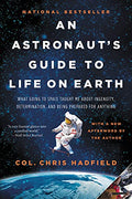 An Astronaut's Guide to Life on Earth: What Going to Space Taught Me about Ingenuity, Determination, and Being Prepared for Anything - Paperback