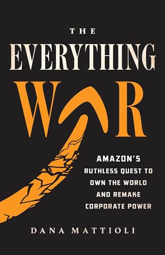 The Everything War: Amazon's Ruthless Quest to Own the World and Remake Corporate Power - Hardcover