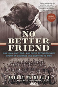 No Better Friend: One Man, One Dog, and Their Extraordinary Story of Courage and Survival in WWII - Paperback