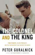 The Colonel and the King: Tom Parker, Elvis Presley, and the Partnership That Rocked the World - Hardcover