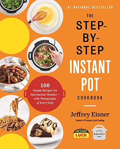 The Step-By-Step Instant Pot Cookbook: 100 Simple Recipes for Spectacular Results -- With Photographs of Every Step - Paperback