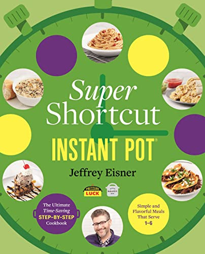 Super Shortcut Instant Pot: The Ultimate Time-Saving Step-By-Step Cookbook - Paperback