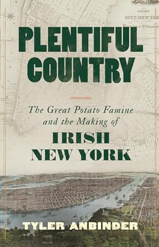 Plentiful Country: The Great Potato Famine and the Making of Irish New York - Hardcover