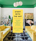 Start with the Art: The Smart Way to Decorate Any Room on Any Budget - Hardcover