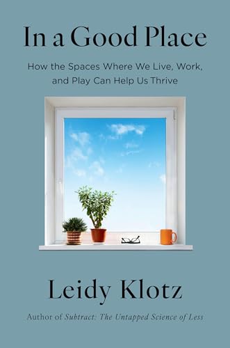 In a Good Place: How the Spaces Where We Live, Work, and Play Can Help Us Thrive - Hardcover