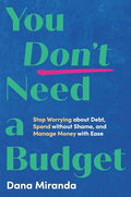 You Don't Need a Budget: Stop Worrying about Debt, Spend Without Shame, and Manage Money with Ease - Hardcover