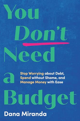 You Don't Need a Budget: Stop Worrying about Debt, Spend Without Shame, and Manage Money with Ease - Hardcover