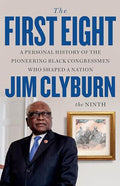 The First Eight: A Personal History of the Pioneering Black Congressmen Who Shaped a Nation - Hardcover
