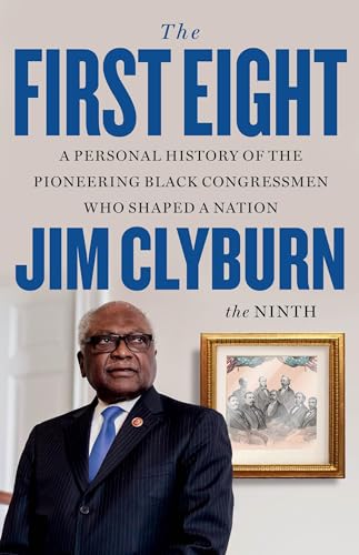 The First Eight: A Personal History of the Pioneering Black Congressmen Who Shaped a Nation - Hardcover