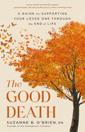 The Good Death: A Guide for Supporting Your Loved One Through the End of Life - Hardcover