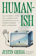 Humanish: What Talking to Your Cat or Naming Your Car Reveals about the Uniquely Human Need to Humanize - Hardcover