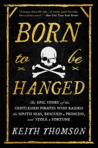 Born to Be Hanged: The Epic Story of the Gentlemen Pirates Who Raided the South Seas, Rescued a Princess, and Stole a Fortune - Paperback