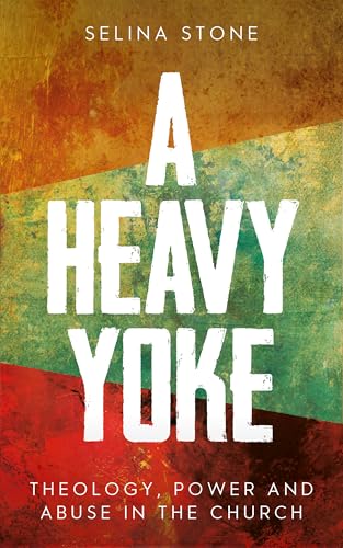 A Heavy Yoke: Theology, Power and Abuse in the Church - Paperback