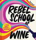 Rebel School of Wine: A Visual Guide to Drinking with Confidence - Hardcover