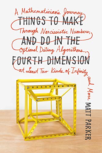 Things to Make and Do in the Fourth Dimension: A Mathematician's Journey Through Narcissistic Numbers, Optimal Dating Algorithms, at Least Two Kinds o - Paperback