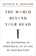 The World Beyond Your Head: On Becoming an Individual in an Age of Distraction - Paperback