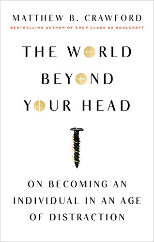 The World Beyond Your Head: On Becoming an Individual in an Age of Distraction - Paperback
