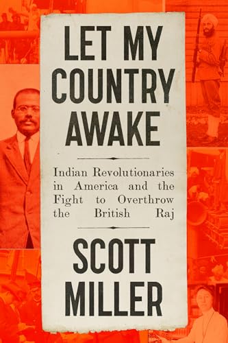 Let My Country Awake: Indian Revolutionaries in America and the Fight to Overthrow the British Raj - Hardcover