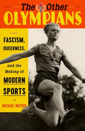 The Other Olympians: Fascism, Queerness, and the Making of Modern Sports - Hardcover