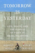 Tomorrow Is Yesterday: Life, Death, and the Pursuit of Peace in Israel/Palestine - Hardcover