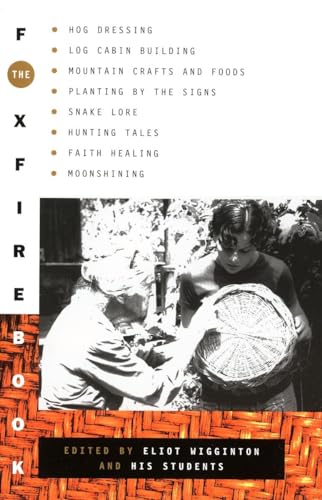 The Foxfire Book: Hog Dressing, Log Cabin Building, Mountain Crafts and Foods, Planting by the Signs, Snake Lore, Hunting Tales, Faith Healing, Moonsh - Paperback