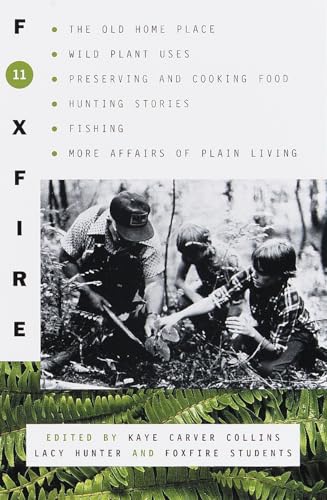 Foxfire 11: The Old Home Place, Wild Plant Uses, Preserving and Cooking Food, Hunting Stories, Fishing, More Affairs of Plain Living - Paperback