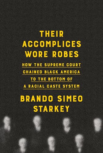 Their Accomplices Wore Robes: How the Supreme Court Chained Black America to the Bottom of a Racial Caste System - Hardcover