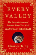 Every Valley: The Desperate Lives and Troubled Times That Made Handel's Messiah - Hardcover