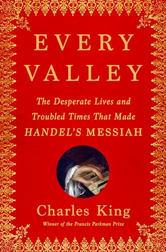Every Valley: The Desperate Lives and Troubled Times That Made Handel's Messiah - Hardcover