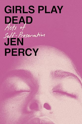 Girls Play Dead: Acts of Self-Preservation - Hardcover