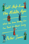 Self-Help from the Middle Ages: What the Seven Deadly Sins Can Teach Us about Living - Hardcover