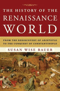 The History of the Renaissance World: From the Rediscovery of Aristotle to the Conquest of Constantinople - Hardcover