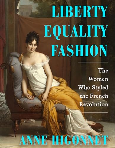 Liberty Equality Fashion: The Women Who Styled the French Revolution - Hardcover