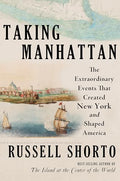 Taking Manhattan: The Extraordinary Events That Created New York and Shaped America - Hardcover