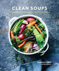 Clean Soups: Simple, Nourishing Recipes for Health and Vitality [A Cookbook] - Hardcover