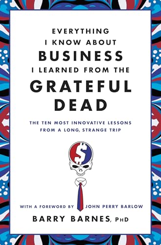 Everything I Know about Business I Learned from the Grateful Dead: The Ten Most Innovative Lessons from a Long, Strange Trip - Paperback