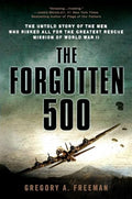 The Forgotten 500: The Untold Story of the Men Who Risked All for the Greatest Rescue Mission of World War II - Paperback