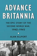 Advance Britannia: The Epic Story of the Second World War, 1942-1945 - Hardcover