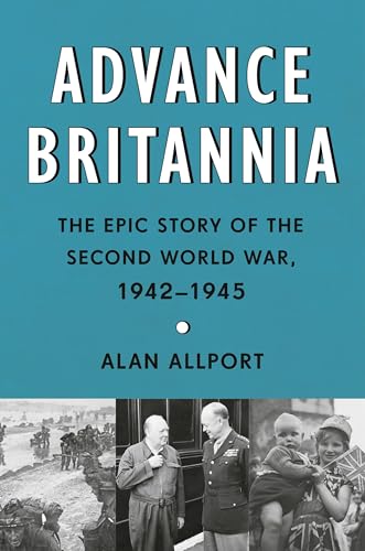 Advance Britannia: The Epic Story of the Second World War, 1942-1945 - Hardcover