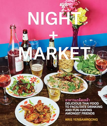 Night + Market: Delicious Thai Food to Facilitate Drinking and Fun-Having Amongst Friends a Cookbook - Hardcover