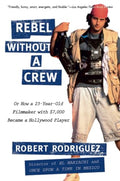 Rebel Without a Crew: Or How a 23-Year-Old Filmmaker with $7,000 Became a Hollywood Player - Paperback