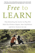 Free to Learn: Why Unleashing the Instinct to Play Will Make Our Children Happier, More Self-Reliant, and Better Students for Life - Paperback
