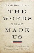 The Words That Made Us: America's Constitutional Conversation, 1760-1840 - Hardcover