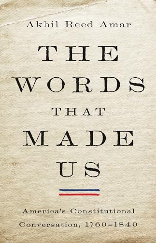 The Words That Made Us: America's Constitutional Conversation, 1760-1840 - Hardcover